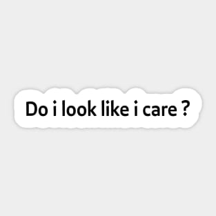 Do i look like i care ? - black text Sticker